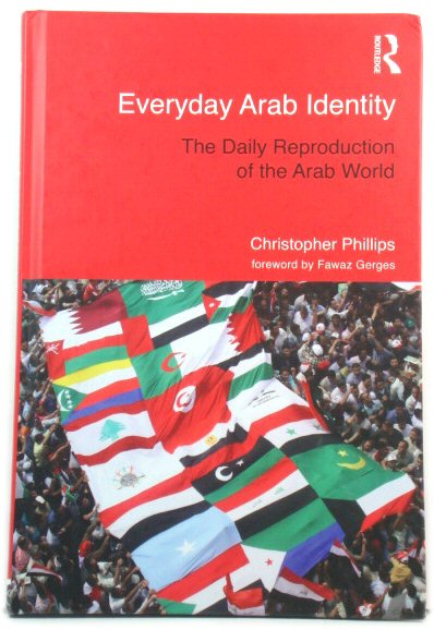 Everyday Arab Identity: The Daily Reproduction of the Arab World (Routledge Studies in Middle Eastern Politics)