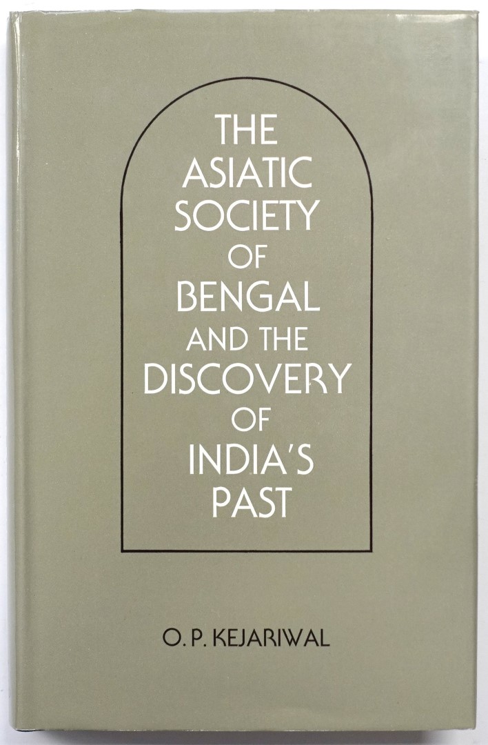 The Asiatic Society of Bengal and the Discovery of India's Past: 1784-1838