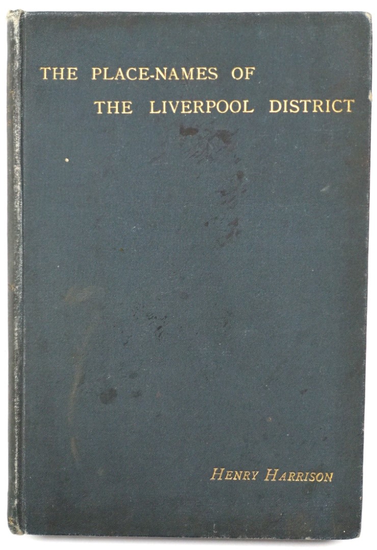 The Place-Names of The Liverpool District, or The History and Meaning of the Local and River Names of South-West Lancashire and of Wirral