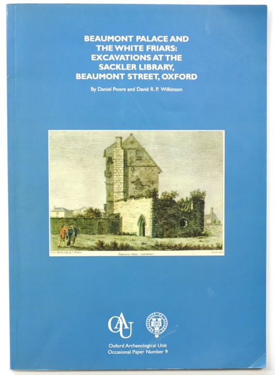 Beaumont Palace and The White Friars: Excavations at the Sackler Library, Beaumont Street, Oxford