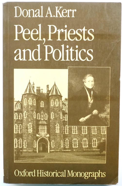 Peel, Priests and Politics: Sir Robert Peel's Administration and the Roman Catholic Church in Ireland, 1841-1846