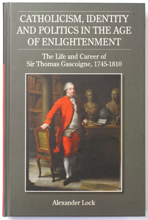 Catholicism, Identity and Politics in the Age of Entitlement: The Life and Career of Sir Thomas Gascoigne, 1745-1810