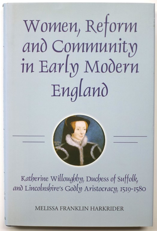 Women, Reform and Community in Early Modern England: Katherine Willoughby, Duchess of Suffolk and Lincolnshire's Godly Aristocracy, 1519-1580