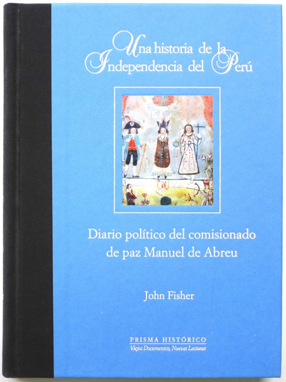 Una Historia De La Independencia Del PERU: Diario Politico Del Comisionado De Paz Manuel De Abreu