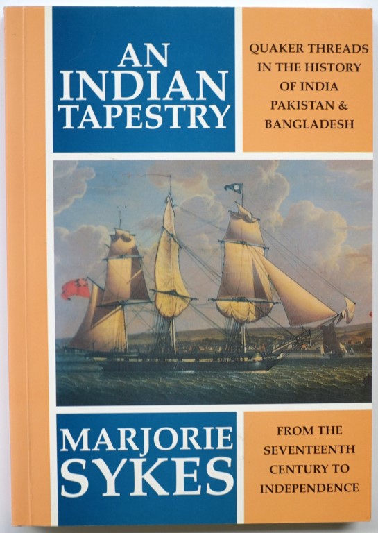 An Indian Tapestry: Quaker Threads in the History of India, Pakistan & Bangladesh from the Seventeenth Century to Independence