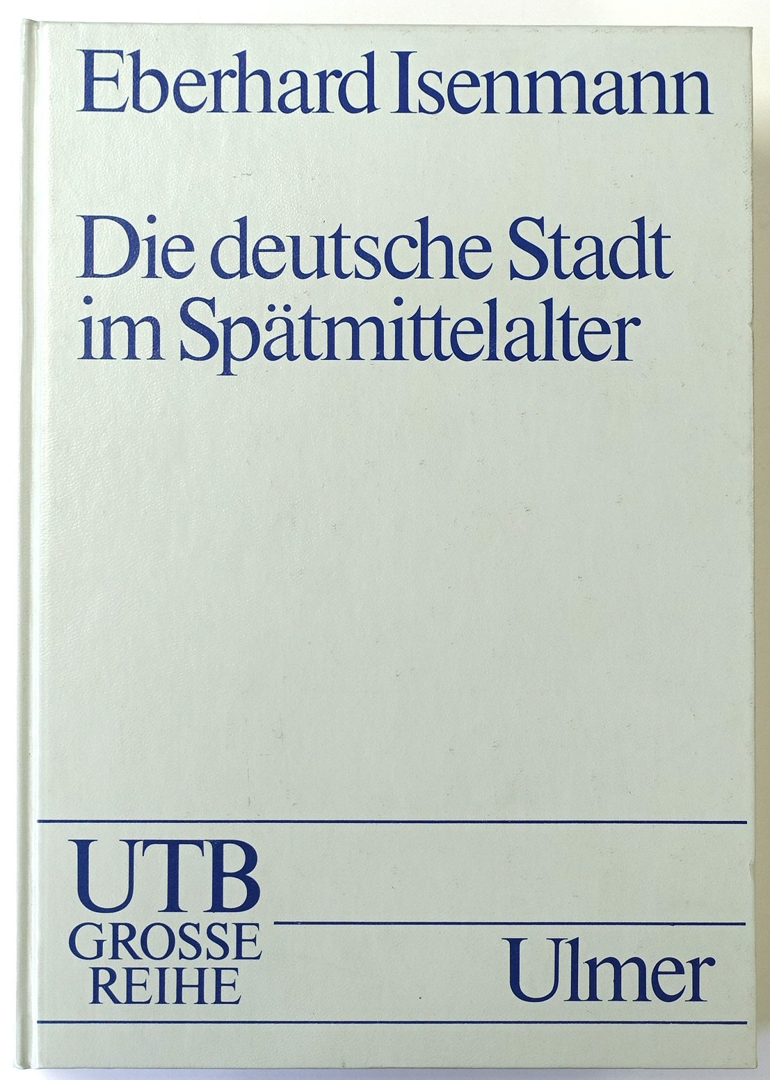 Die deutsche Stadt im SPATMITTELALTER, 1250-1500: Stadtgestalt, Recht, Stadtregiment, Kirche, Gesellschaft, Wirtschaft