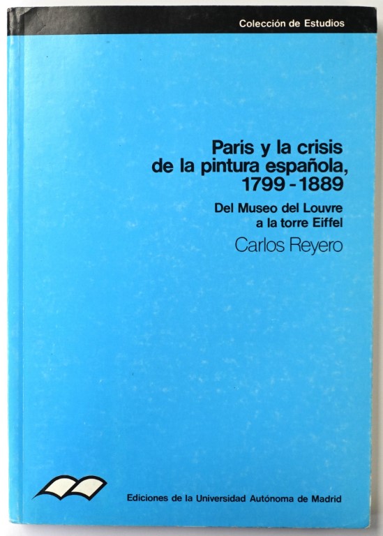 Paris y la crisis de la pintura ESPANOLA, 1799-1889: Del Museo del Louvre a la torre Eiffel