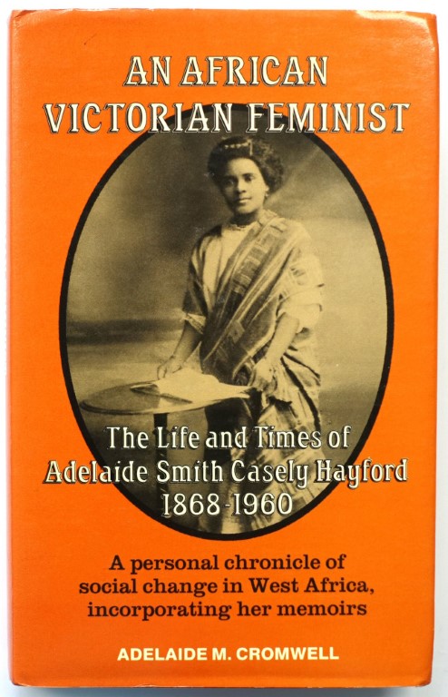 An African Victorian Feminist: The Life and TImes of Adelaide Smith Casely Hayford 1868-1960: A Personal Chronicle of Social Change in West Africa, Incorporating Her Memoirs