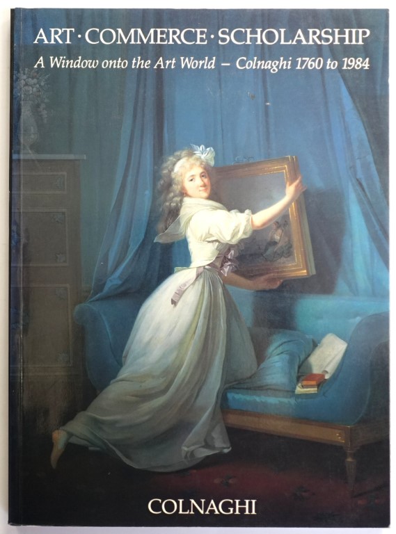 Art, Commerce, Scholarship: A Window onto the Art World - Colnaghi 1760 to 1984