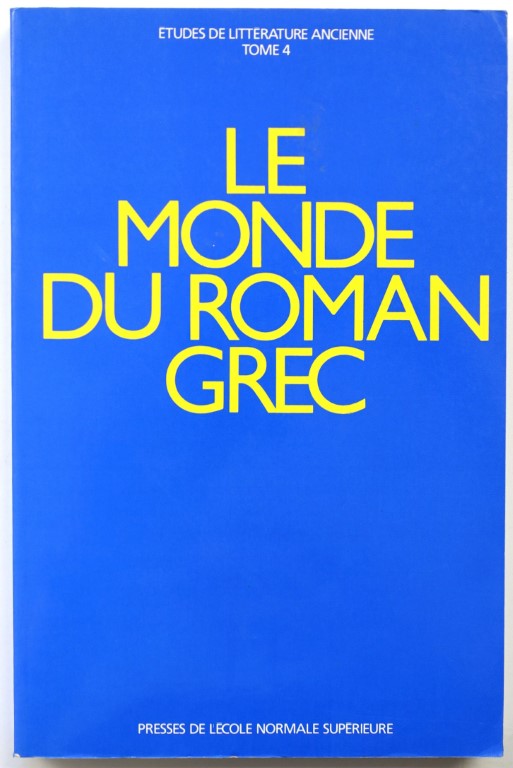 Le Monde Du Roman Grec: Actes Du Colloque International Tenu A l'ECOLE Normale SUPERIEURE (Paris 17-19 DECEMBERE 1987)