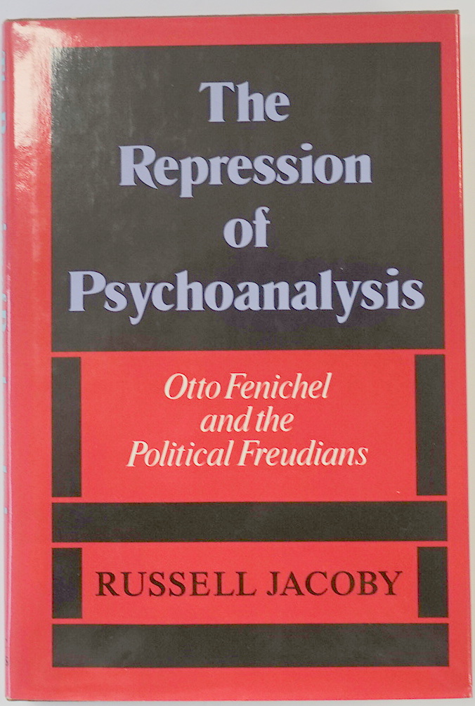 The Repression of Psychoanalysis: Otto Fenichel and the Political Freudians
