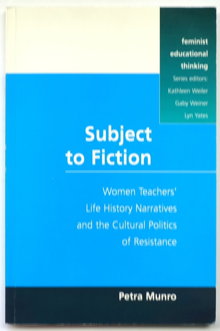 Subject to Fiction: Women Teachers' Life History Narratives and the Cultural Politics of Resistance