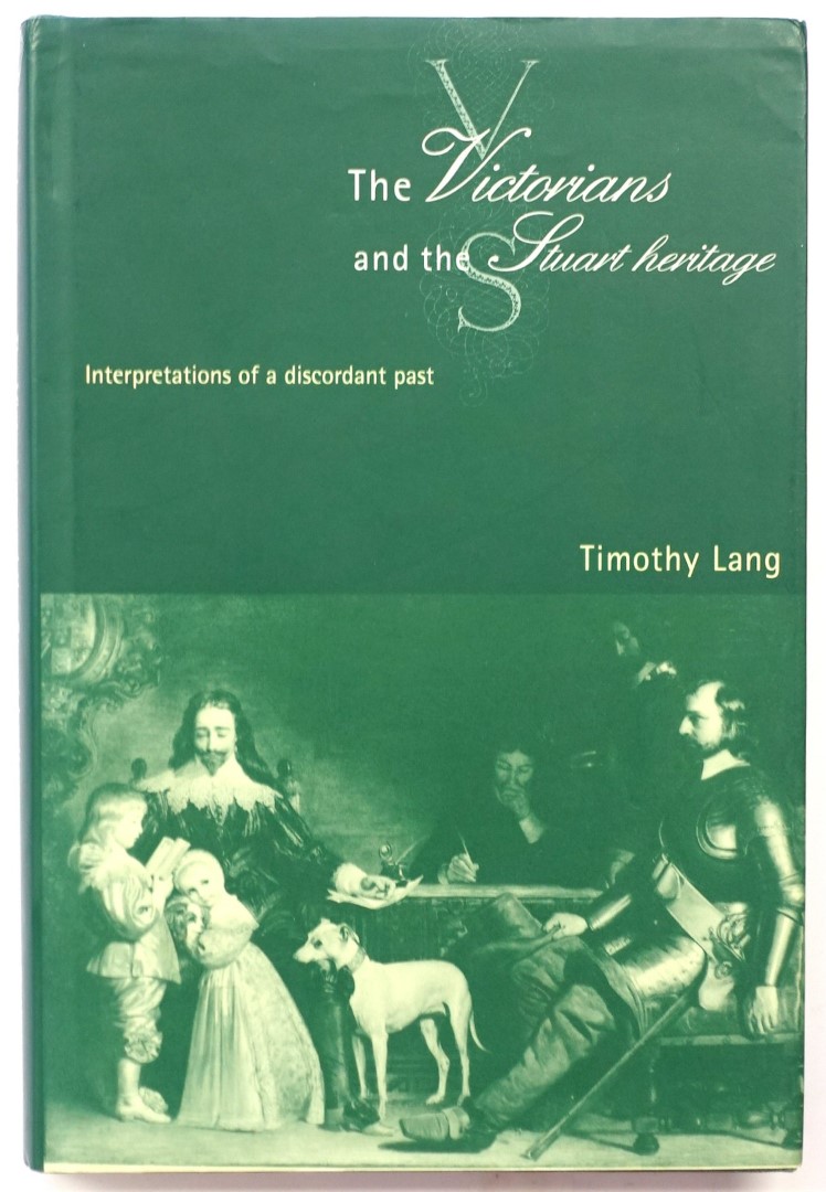 The Victorians and the Stuart Heritage: Interpretations of a Discordant Past
