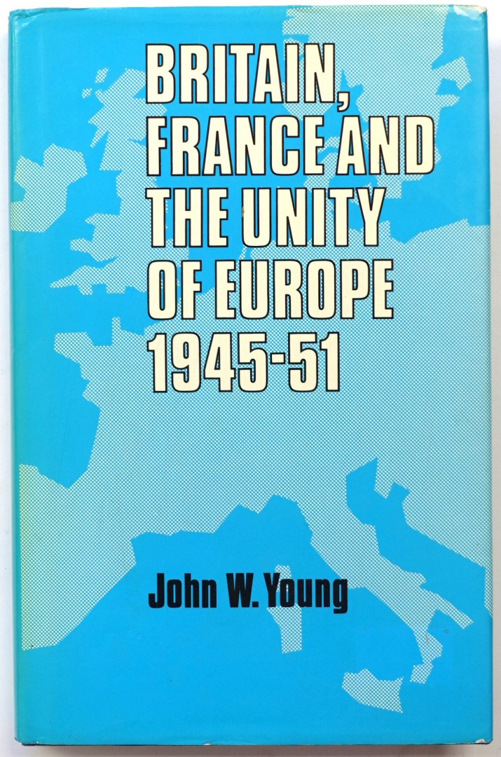 Britain, France and The Unity of Europe, 1945-51