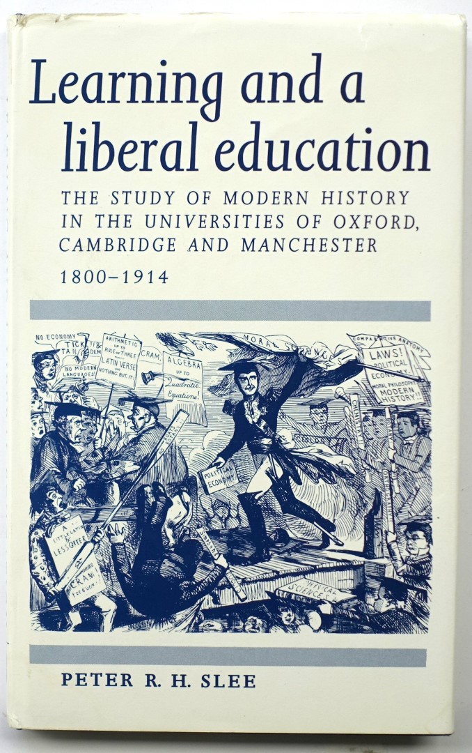 Learning and a Liberal Education: The Study of Modern History in the Universities of Oxford, Cambridge and Manchester, 1800-1914