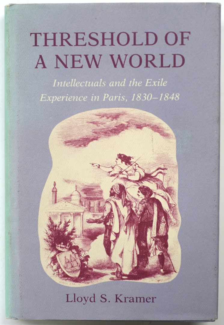 Threshold of a New World: Intellectuals and the Exile Experience in Paris: 1830-1848