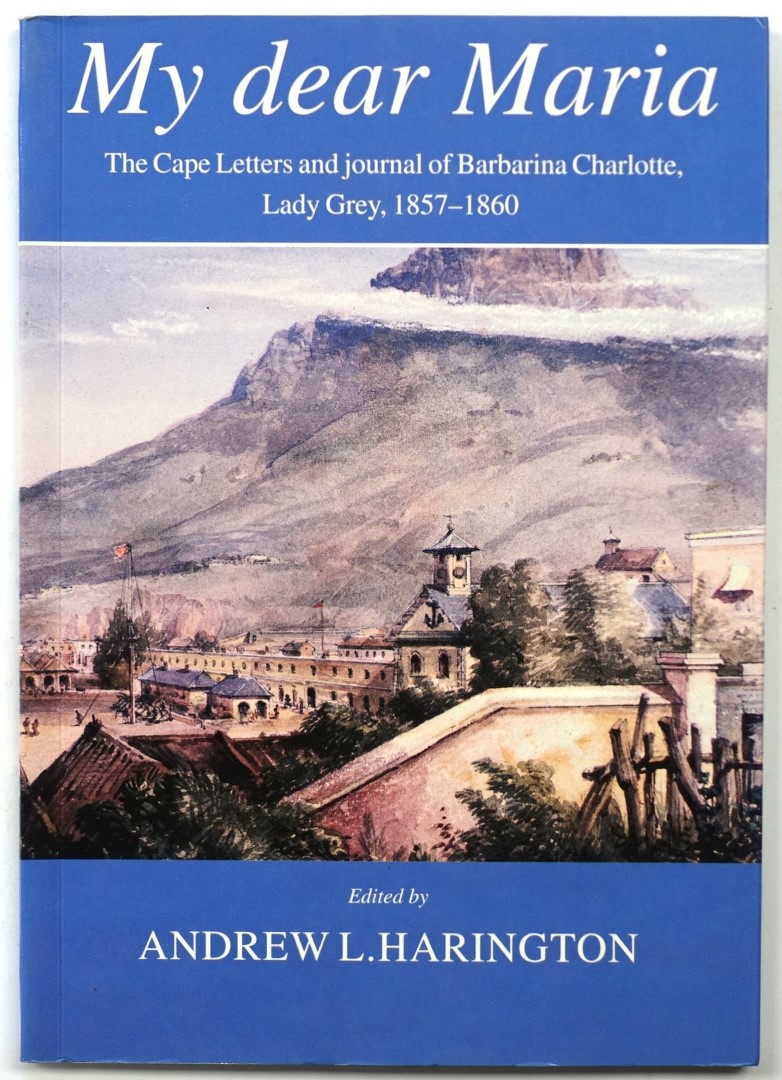 My Dear Maria: The Cape Letters and Journal of Barbarina Charlotte, Lady Grey: 1857-1860