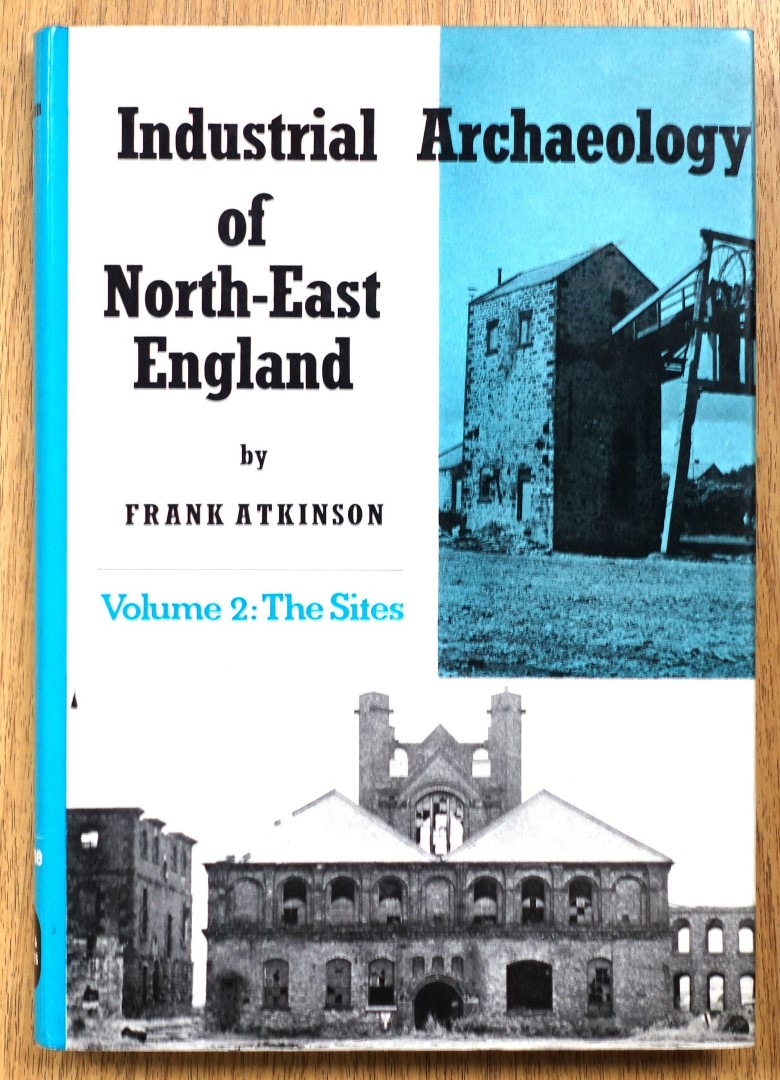 Industrial Archaeology of North-East England (The Counties of Northumberland and Durham and the Cleveland District of Yorkshire), Volume Two: The Sites