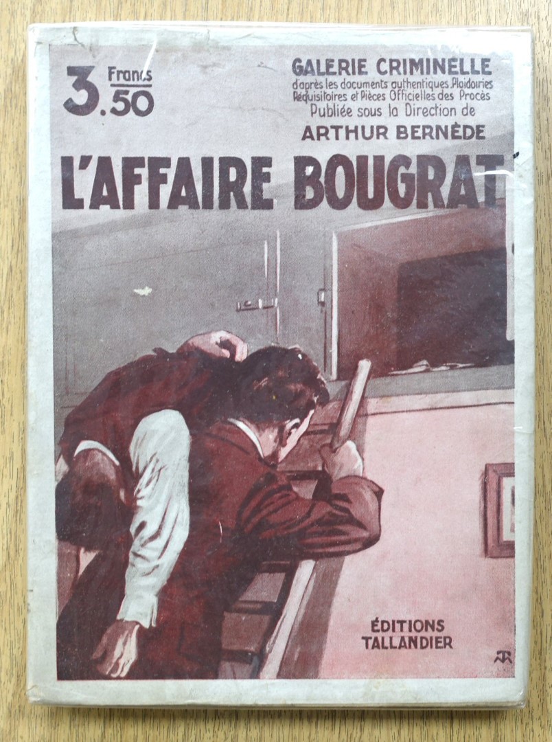 L'Affaire Bougrat: Galerie Criminelle D'APRES les Documents Authentiques. Plaidoiries REQUISITOIRES et PIECES Officielles des PROCES