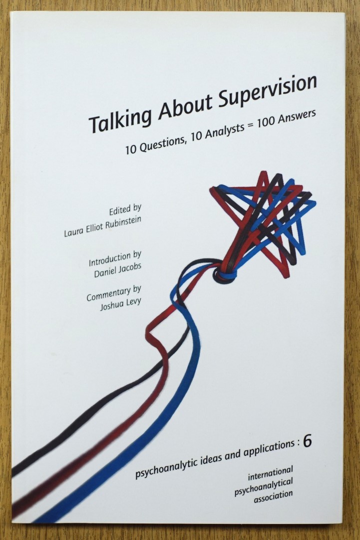 Talking About Supervision: 10 Questions, 10 Analysts 100 Answers (Psychoanalytic Ideas and Applications: 6)