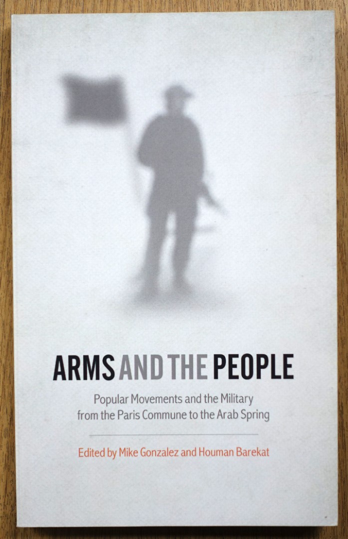 Arms and the People: Popular Movements and the Military from the Paris Commune to the Arab Spring