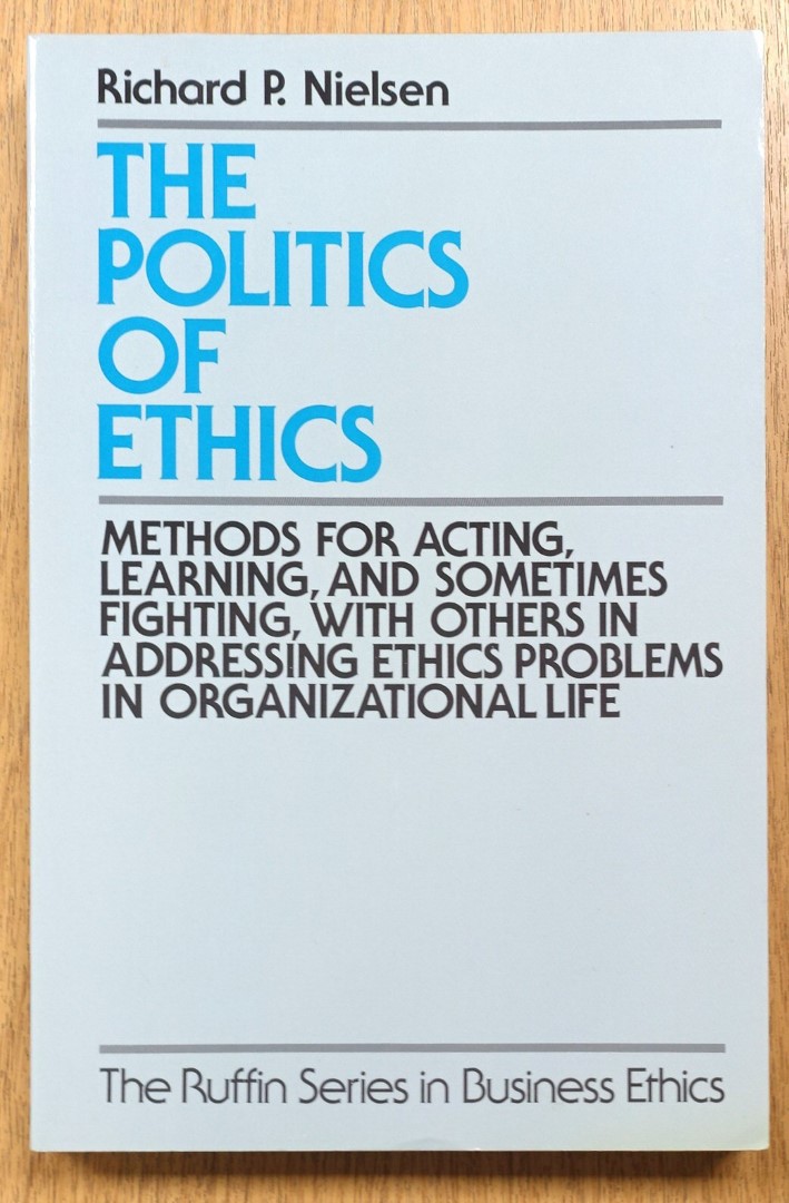 The Politics of Ethics: Methods for Acting, Learning, and Sometimes Fighting, With Others in Addressing Ethics Problems in Organizational Life (The Ruffin Series in Business Ethics)