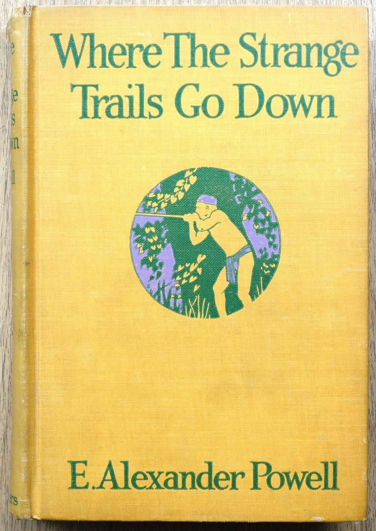 Where the Strange Trails Go Down: Sulu, Borneo, Celebes, Bali, Java, Sumatra, Straits Settlements, Malay States, Siam, Cambodia, Annam, Cochin-China