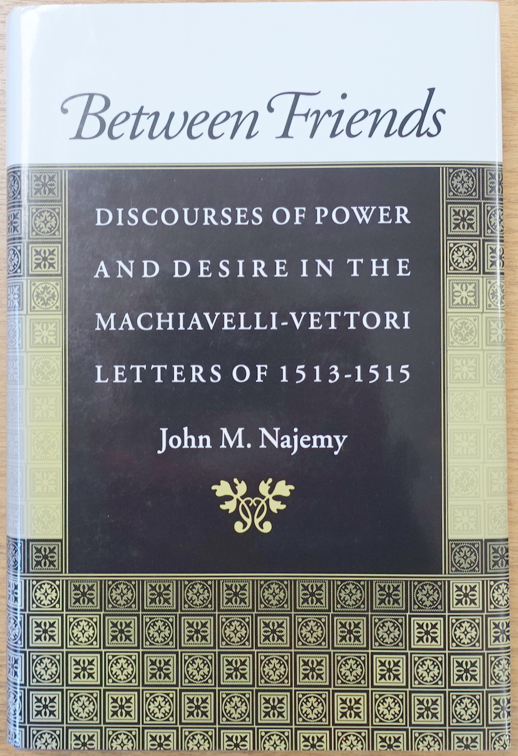Between Friends: Discourses of Power and Desire in the Machiavelli-Vettori Letters of 1513-1515