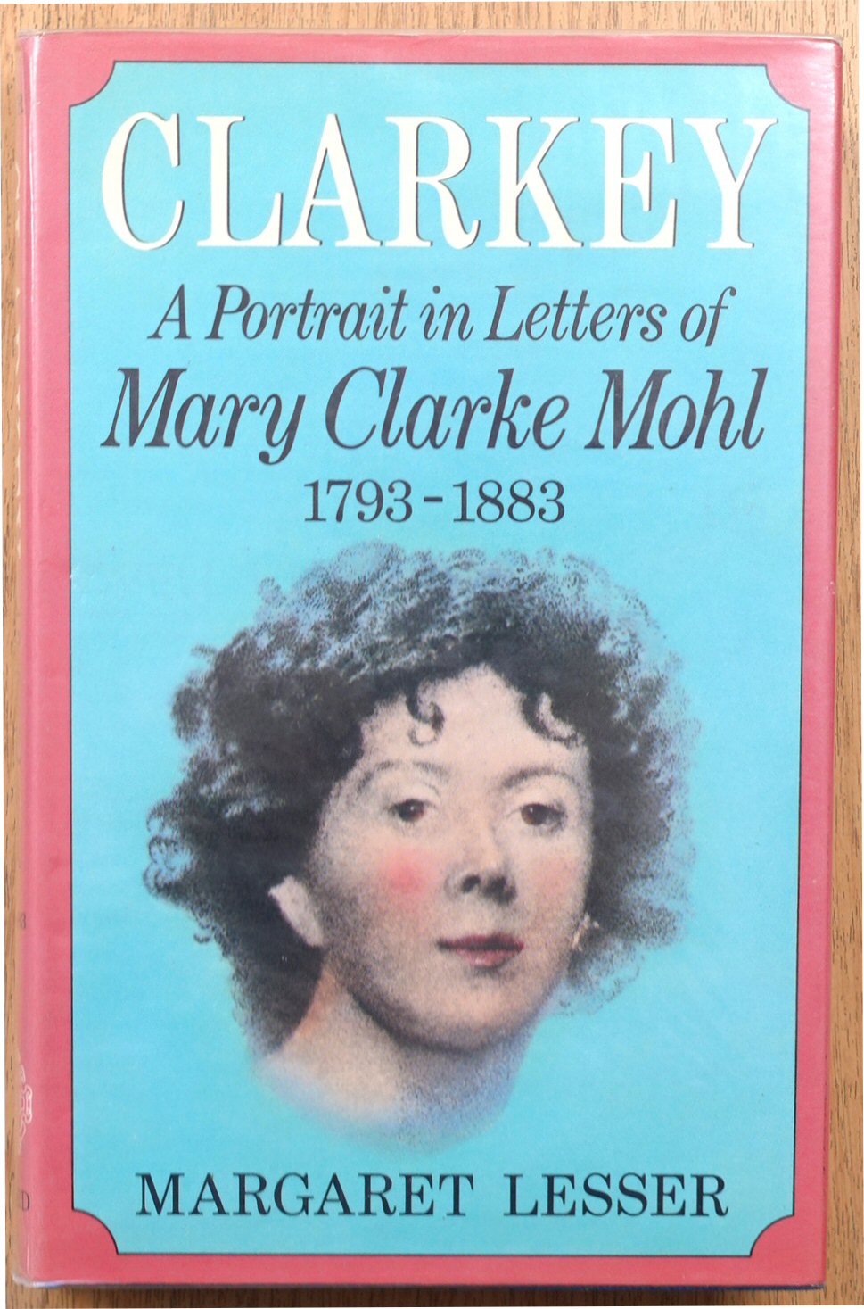 Clarkey: A Portrait in Letters of Mary Clarke Mohl, 1793-1883