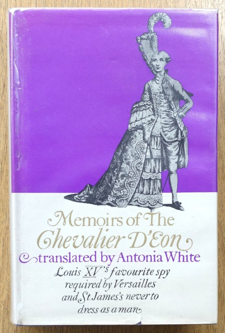 Memoirs of the Chevalier D'Eon: Louis XV's Favourite Spy Required By Versailles and St James's Never to Dress as a Man