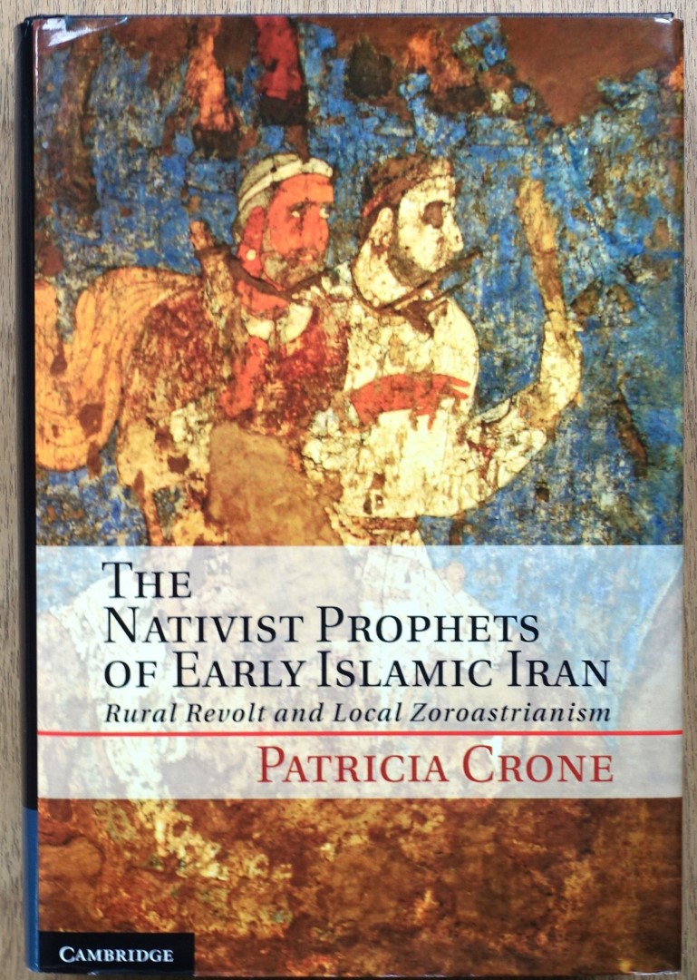 The Nativist Prophets of Early Islamic Iran: Rural Revolt and Local Zoroastrianism