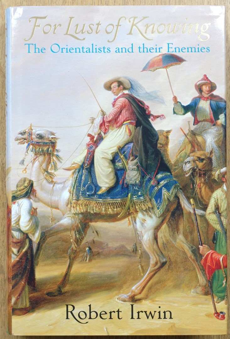 For Lust of Knowing: The Orientalists and their Enemies