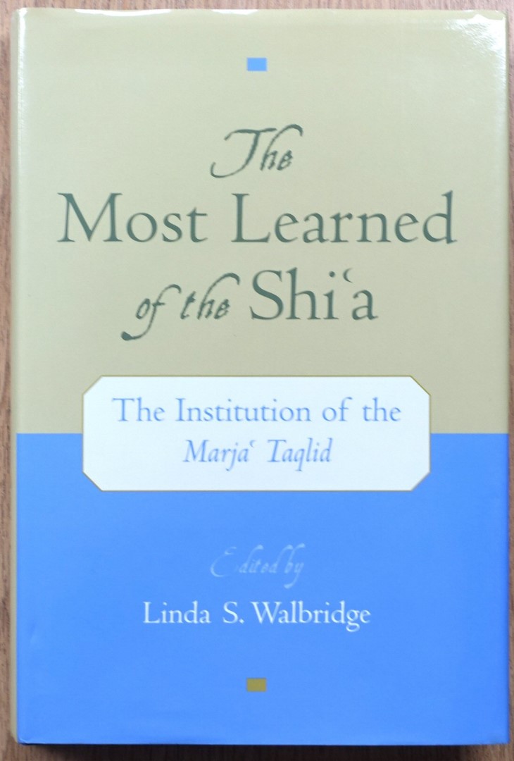 The Most Learned of the Shi'a: The Institution of the Marja Taqlid
