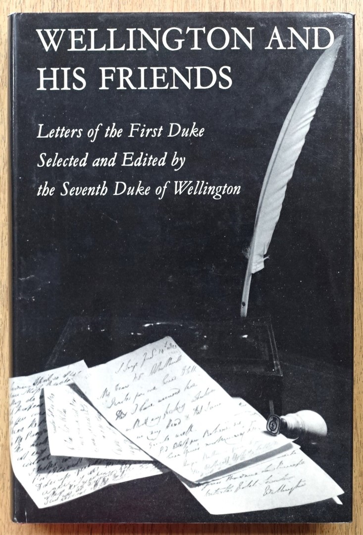 Wellington and his Friends: Letters of the First Duke of Wellington to the Rt. Hon. Charles and Mrs Arbuthnot, the Earl and Countess of Wilton, Princess Lieven, and Miss Burdett-Coutts
