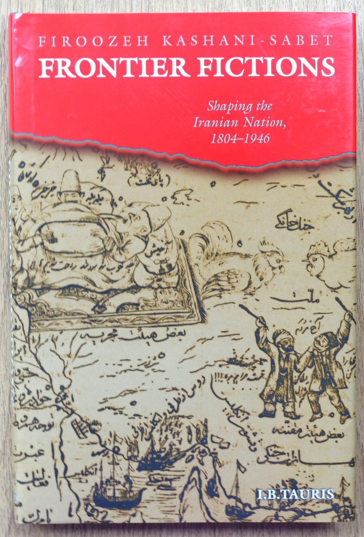 Frontier Fictions: Shaping the Iranian Nation, 1804-1946