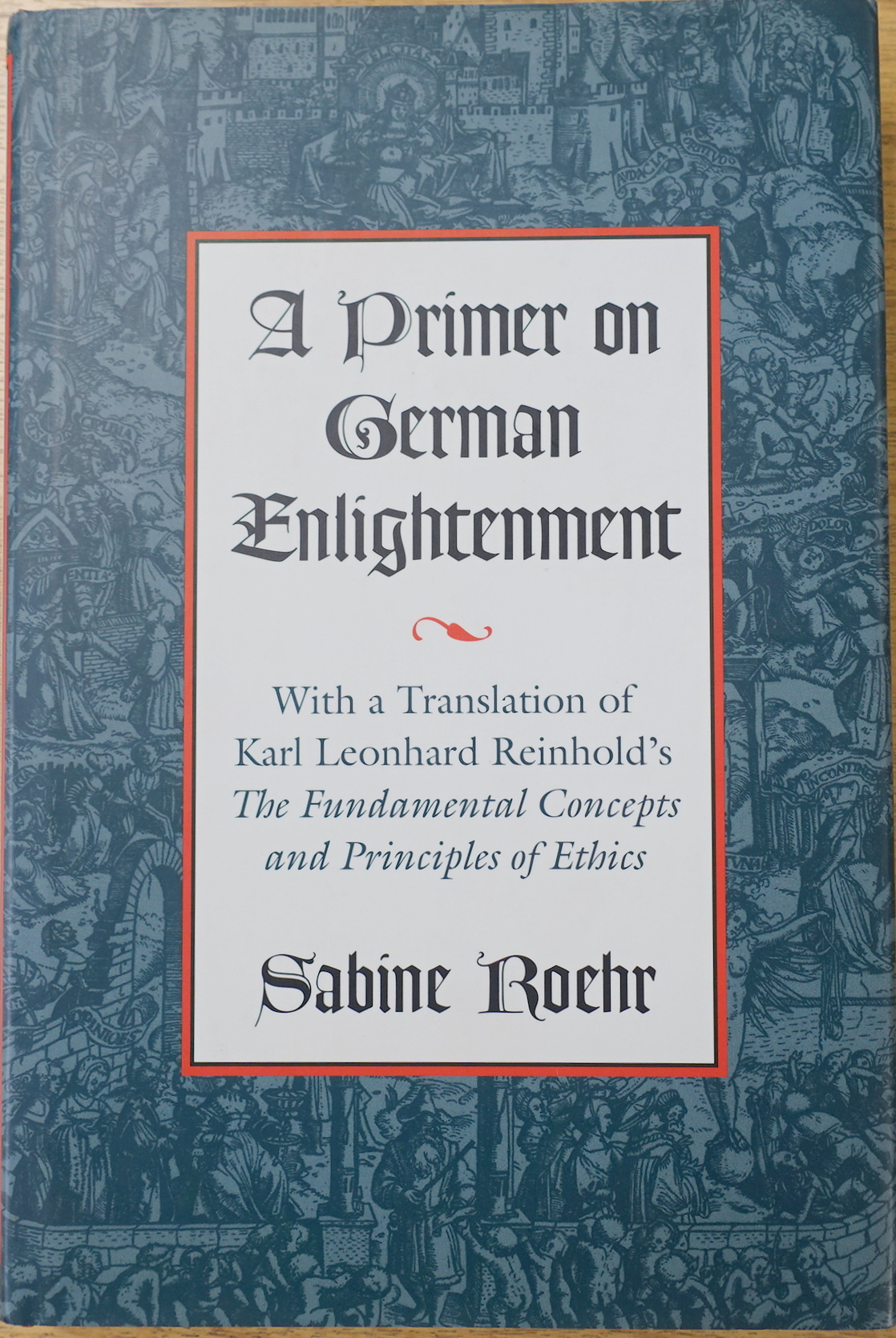 A Primer on German Enlightenment: With a Translation of Karl Leonhard Reinhold's 'The Fundamental Concepts and Principles of Ethics'