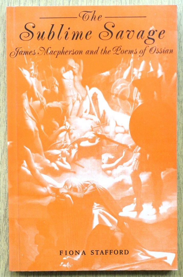 The Sublime Savage: James Macpherson and the Poems of Ossian