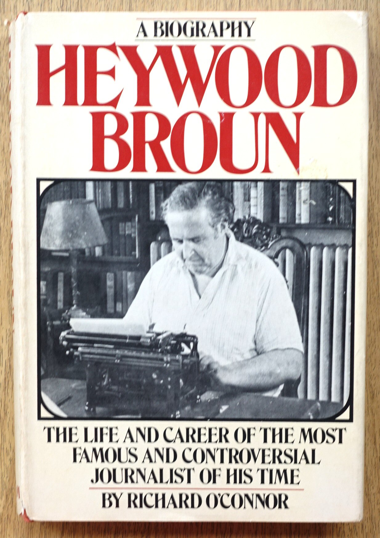 Heywood Broun: A Biography: The Life and Career of the Most Famous and Controversial Journalist of All Time
