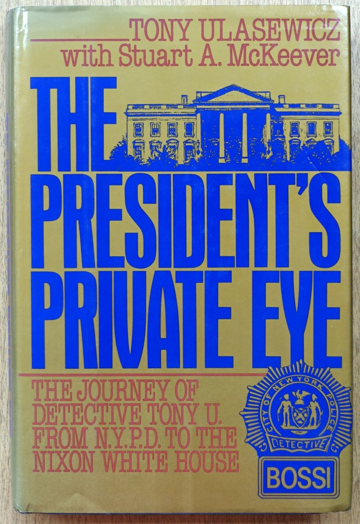 The President's Private Eye: The Journey of Detective Tony U: From N.Y.P.D. To the Nixon White House
