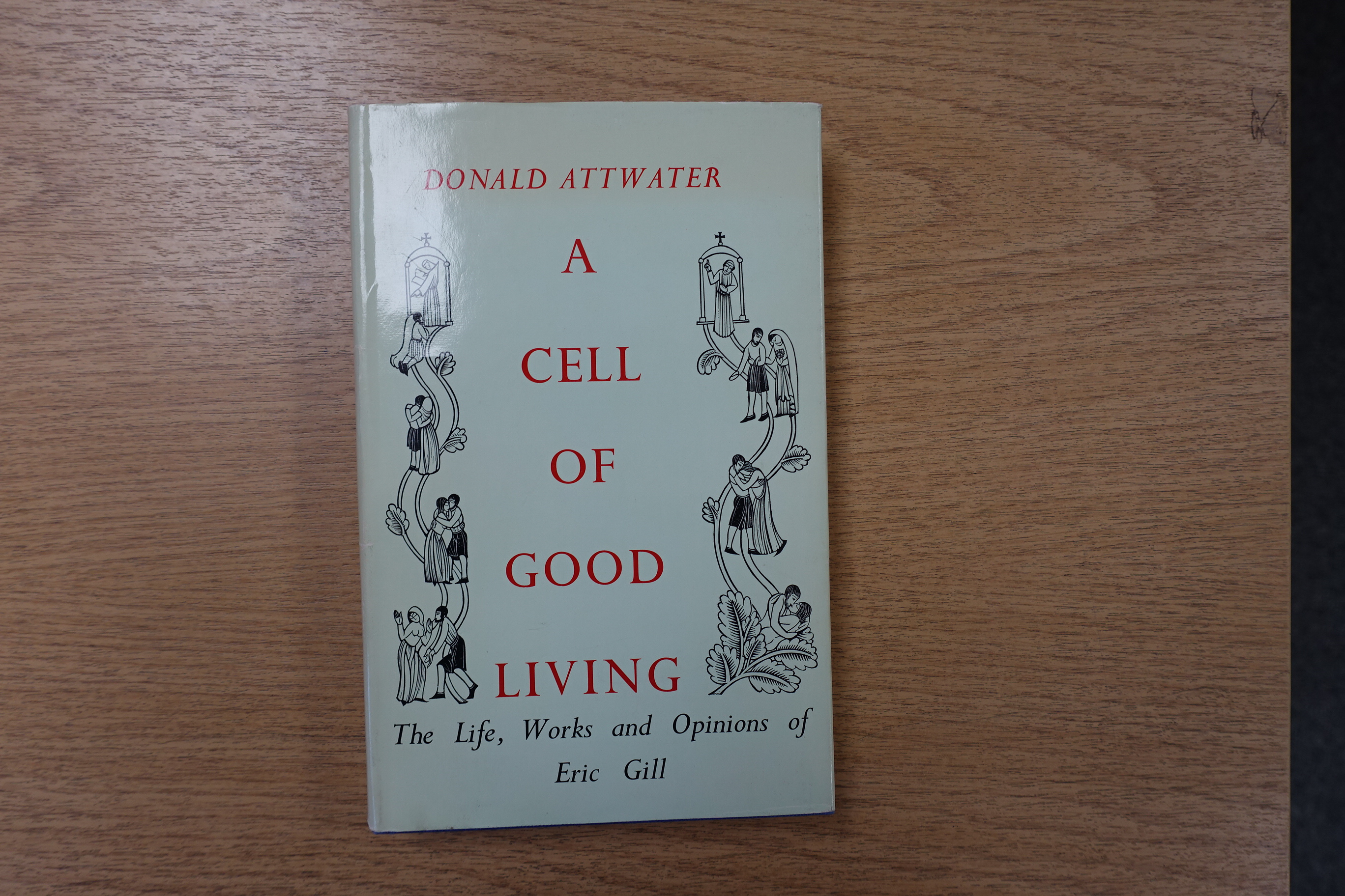 A Cell of Good Living: The Life, Works and Opinions of Eric Gill
