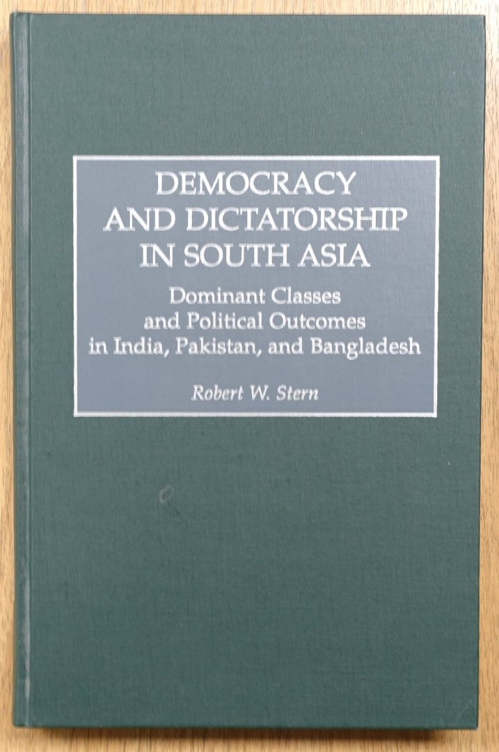 Democracy and Dictatorship in South Asia: Dominant Classes and Political Outcomes in India, Pakistan and Bangladesh