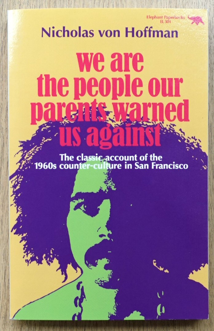 We Are the People Our Parents Warned Us Against: The Classic Account of the 1960s Counter-Culture in San Francisco