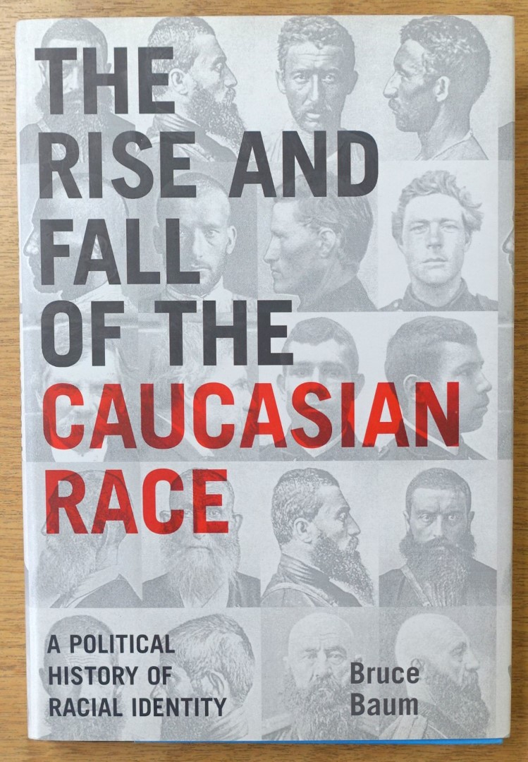 The Rise and Fall of the Caucasian Race: A Political History of Racial Identity
