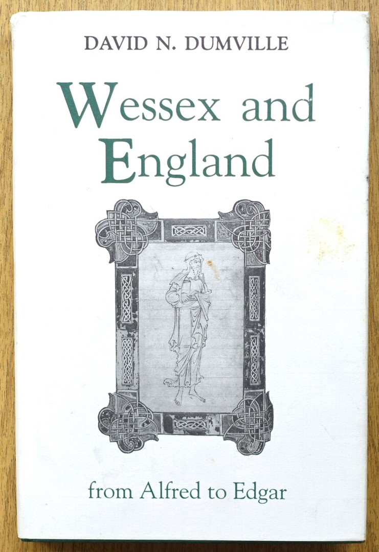 Wessex and England From Alfred to Edgar: Six Essays on Political, Cultural, and Ecclesiastical Revival