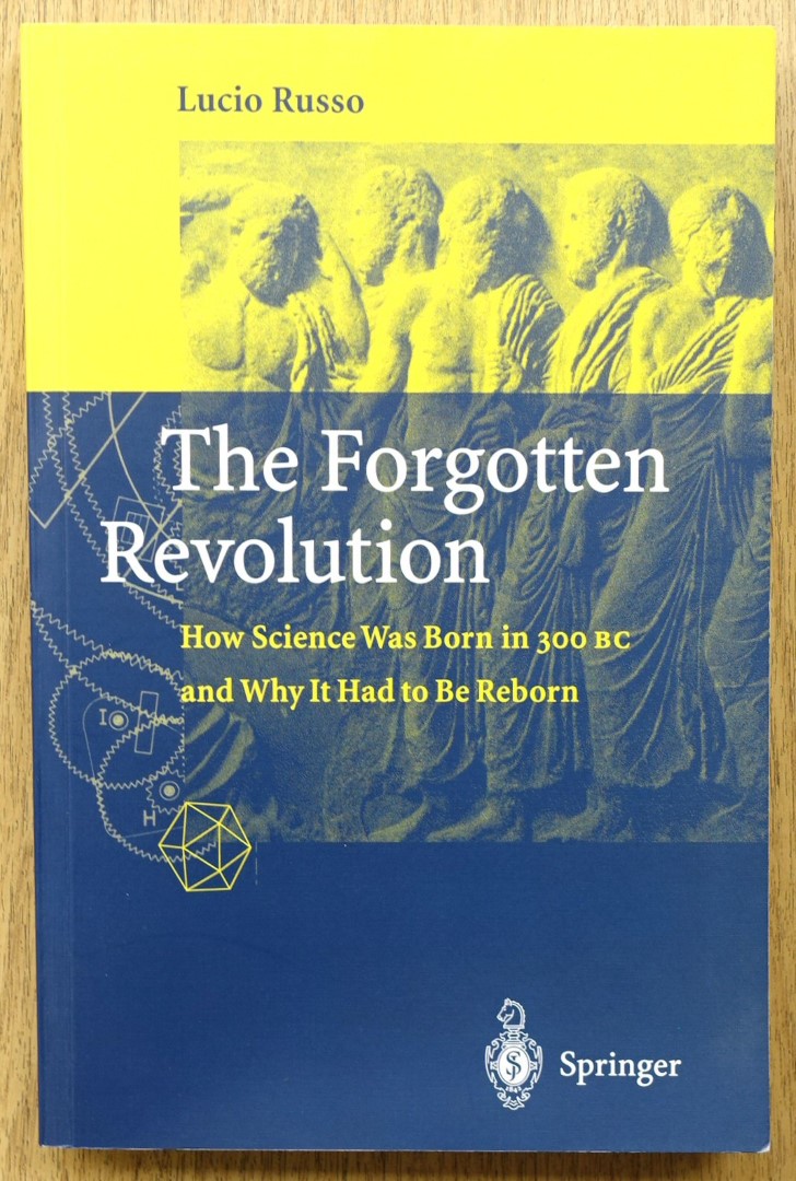 The Forgotten Revolution: How Science Was Born in 300 BC and Why It Had to Be Reborn