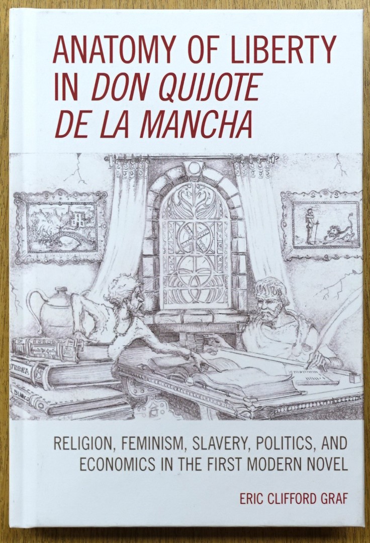 Anatomy of Liberty on Don Quijote De La Mancha: Religion, Feminism, Slavery, Politics, and Economics in the First Modern Novel