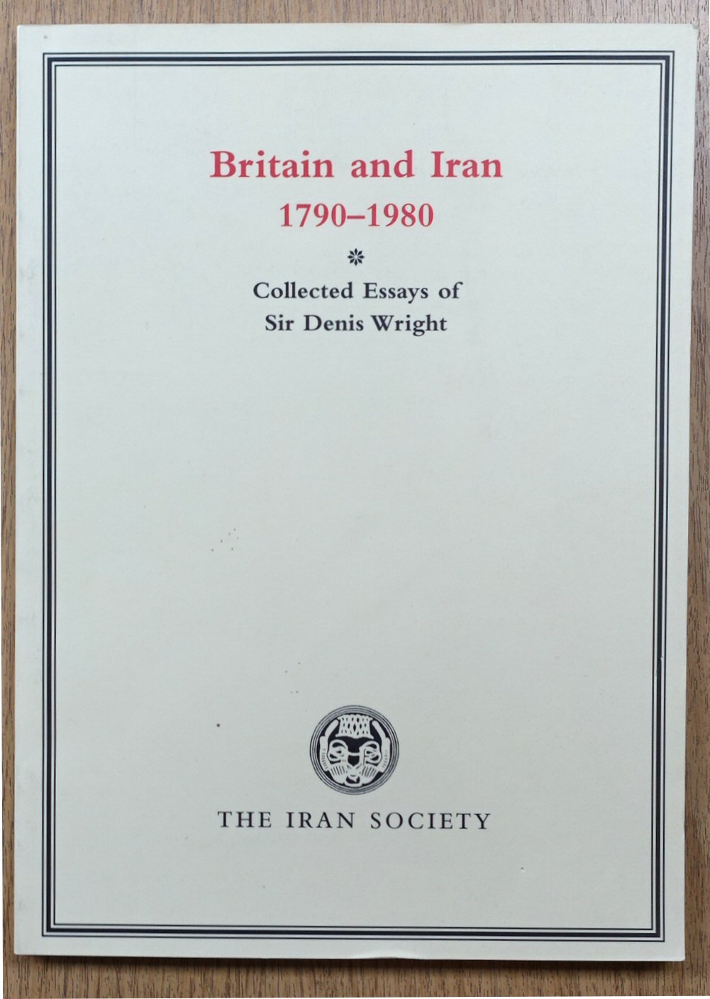 Britain and Iran: 1790-1980: The Collected Essays of Sir Denis Wright