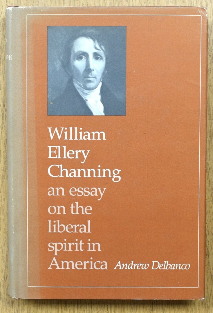 William Ellery Channing: An Essay on the Liberal Spirit in America